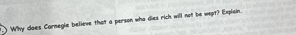 Why does Carnegie believe that a person who dies rich will not be wept? Explain.