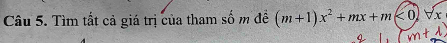 Tìm tất cả giá trị của tham số m để (m+1)x^2+mx+m<0</tex>, forall x