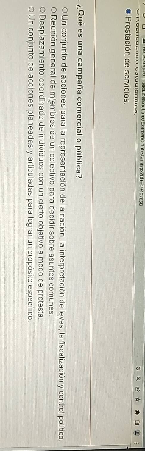 encuentro estudlanties. :
Prestación de servicios.
¿Qué es una campaña comercial o pública?
O Un conjunto de acciones para la representación de la nación, la interpretación de leyes, la fiscalización y control político.
Reunión general de miembros de un colectivo para decidir sobre asuntos comunes.
Desplazamiento coordinado de individuos con un cierto objetivo a modo de protesta.
Un conjunto de acciones planeadas y articuladas para lograr un propósito específico.