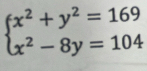 beginarrayl x^2+y^2=169 x^2-8y=104endarray.