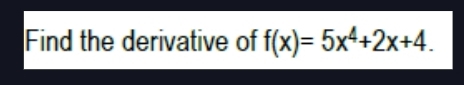Find the derivative of f(x)=5x^4+2x+4.