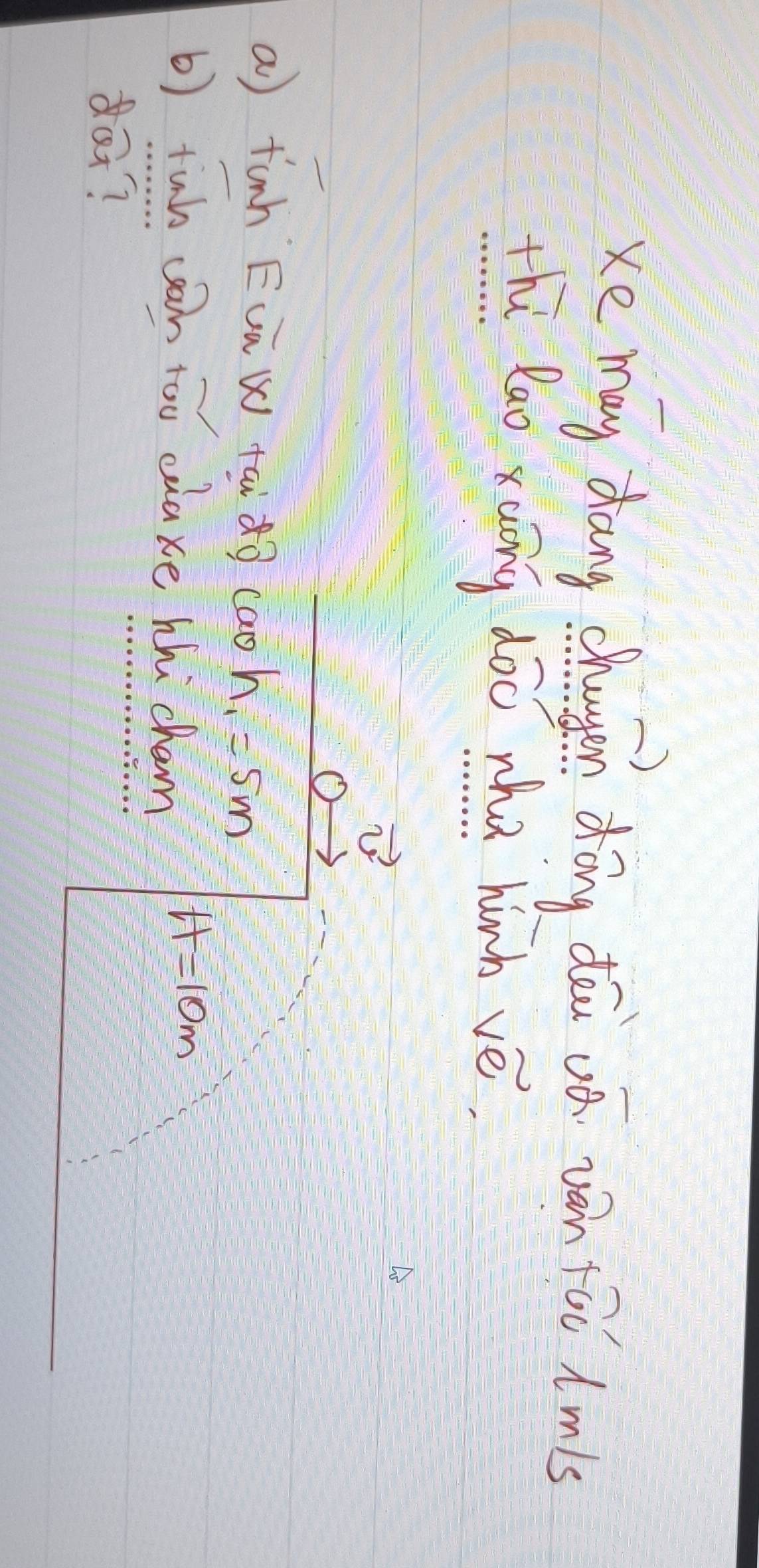 Ke may dang changan dōng dā oā wàn toǔ dms 
thú lao xuōng dōo wha hinh vè. 
√ 
a) tinh Euāw tàdg caoh. =5m
b) tuo can too eaaxe hhi cham
H=10m
da?