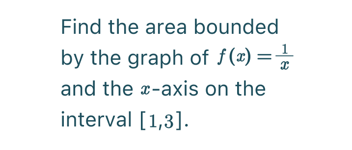 Solved: Find the area bounded by the graph of f(x)= 1/x and the x-axis ...
